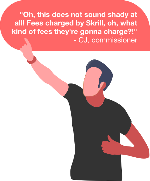 image of a mand with a following quote: Oh, this does not sound shady at all! Fees charged by
                Skrill, oh, what kind of fees they're gonna charge?!